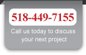 518-449-7155: Call us today to discuss your next project